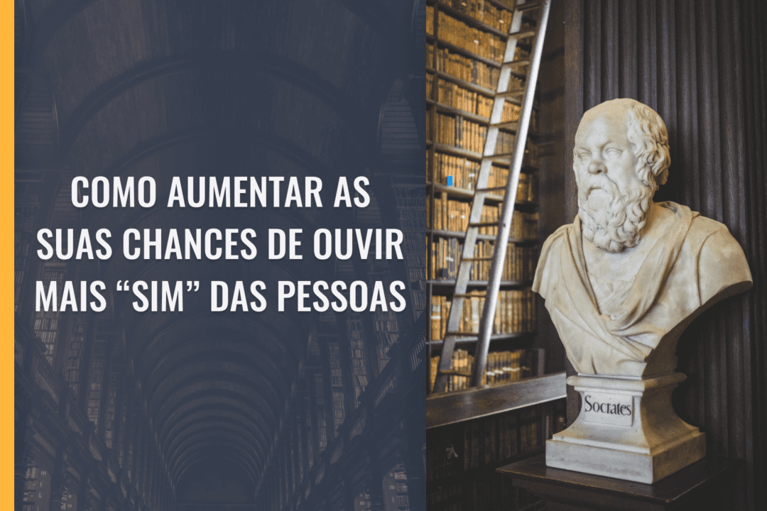 O Segredo de Sócrates para fazer qualquer pessoa dizer sim para você: Como aumentar as suas chances de ouvir mais "sim" das pessoas